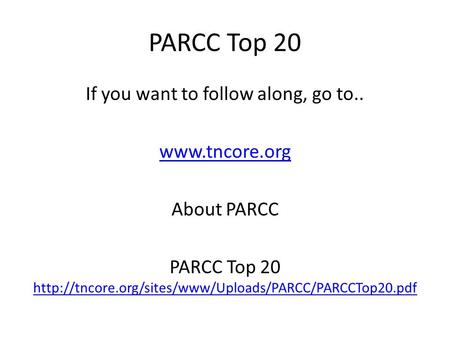 PARCC Top 20 If you want to follow along, go to..  About PARCC PARCC Top 20