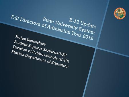 K-12 Update State University System Fall Directors of Admission Tour 2012 Helen Lancashire Student Support Services/USF Division of Public Schools (K-12)