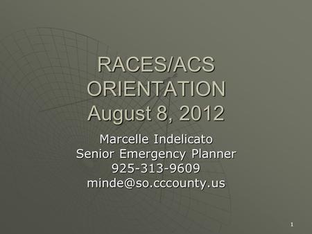 1 RACES/ACS ORIENTATION August 8, 2012 Marcelle Indelicato Senior Emergency Planner