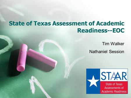 State of Texas Assessment of Academic Readiness--EOC Tim Walker Nathaniel Session.