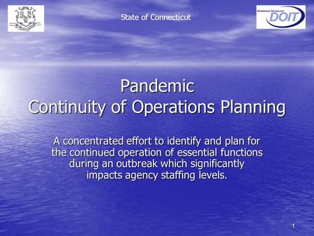 1 Pandemic Continuity of Operations Planning A concentrated effort to identify and plan for the continued operation of essential functions during an outbreak.