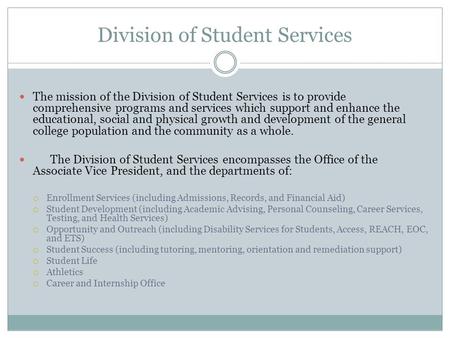 Division of Student Services The mission of the Division of Student Services is to provide comprehensive programs and services which support and enhance.