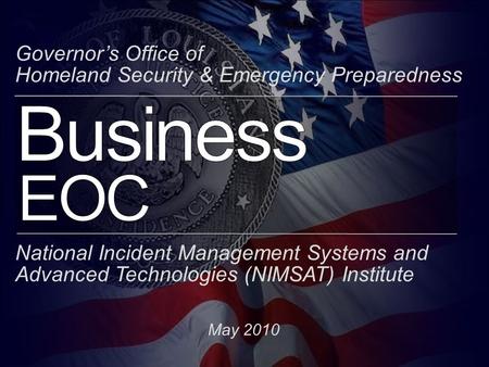 Business EOC Governor’s Office of Homeland Security & Emergency Preparedness National Incident Management Systems and Advanced Technologies (NIMSAT) Institute.