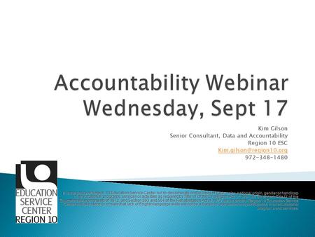 Kim Gilson Senior Consultant, Data and Accountability Region 10 ESC 972-348-1480 It is the policy of Region 10 Education Service.