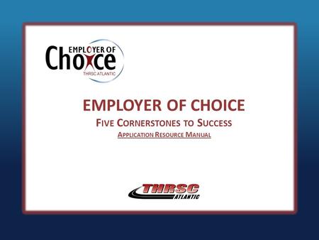 EMPLOYER OF CHOICE F IVE C ORNERSTONES TO S UCCESS A PPLICATION R ESOURCE M ANUAL.