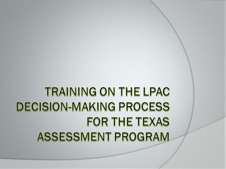 Training Topics  STAAR STAAR Decision-Making Guide for LPACs Linguistic Accommodations for ELLs Participating in the STAAR Program Suggested documentation.