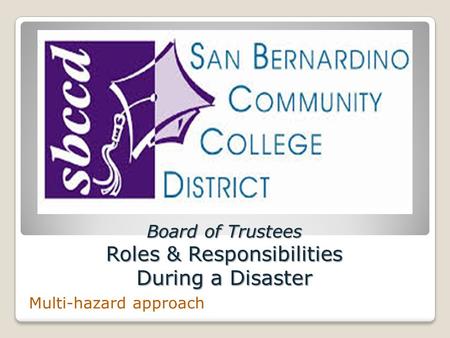 Board of Trustees Roles & Responsibilities During a Disaster Multi-hazard approach.