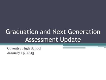 Graduation and Next Generation Assessment Update Coventry High School January 29, 2015.