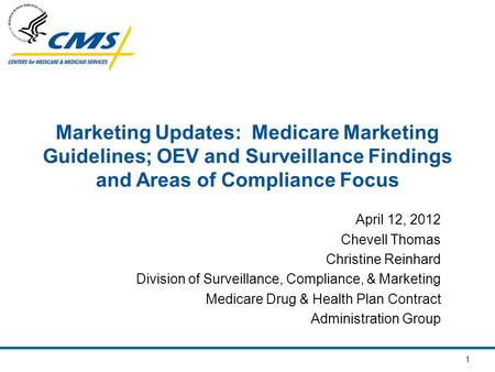 1 Marketing Updates: Medicare Marketing Guidelines; OEV and Surveillance Findings and Areas of Compliance Focus April 12, 2012 Chevell Thomas Christine.