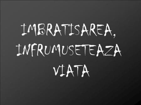 IMBRATISAREA, INFRUMUSETEAZA VIATA Este bine dovedit ca toti avem nevoie de contactul fizic cu cei dragi. Imbratisarea este forma cea mai importanta.