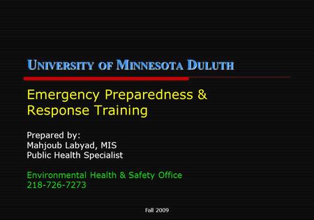 Fall 2009 U NIVERSITY OF M INNESOTA D ULUTH U NIVERSITY OF M INNESOTA D ULUTH Emergency Preparedness & Response Training Prepared by: Mahjoub Labyad, MIS.