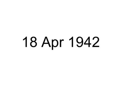 18 Apr 1942. The Plan: Take 16 B-25s, launch 400 miles out, strike targets under the cover of darkness and recover in China after sunrise. What Happened;