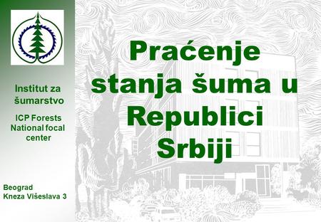 Institut za šumarstvo Praćenje stanja šuma u Republici Srbiji Beograd Kneza Višeslava 3 ICP Forests National focal center.