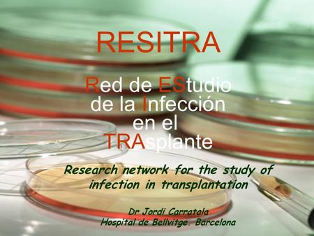 RESITRA Red de EStudio de la Infección en el TRAsplante Research network for the study of infection in transplantation Dr Jordi Carratala Hospital de Bellvitge.