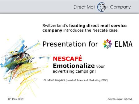 Power. Drive. Speed. Presentation for Guido Gemperli (Head of Sales and Marketing,DMC) Switzerland’s leading direct mail service company introduces the.