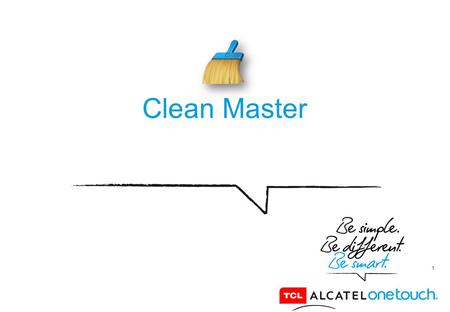 1 Clean Master. 2 Clean Master is a cleaning application on your ALCATEL ONETOUCH, it will give you the opportunity of having your Android set up. It.