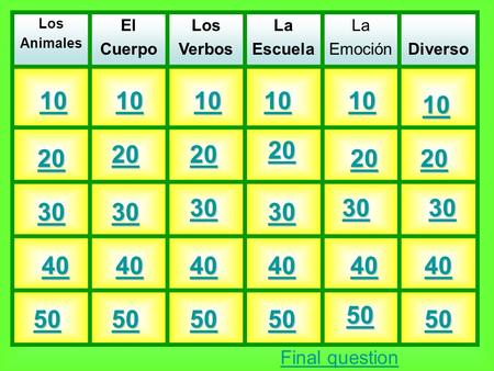 Los Animales El Cuerpo Los Verbos La Escuela La EmociónDiverso 10 20 30 40 50 Final question.