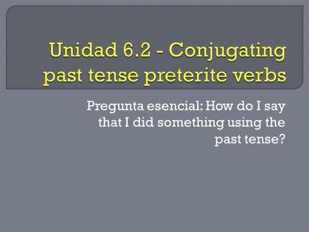 Pregunta esencial: How do I say that I did something using the past tense?