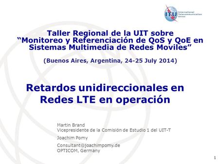 1 Retardos unidireccionales en Redes LTE en operación Taller Regional de la UIT sobre “Monitoreo y Referenciación de QoS y QoE en Sistemas Multimedia de.