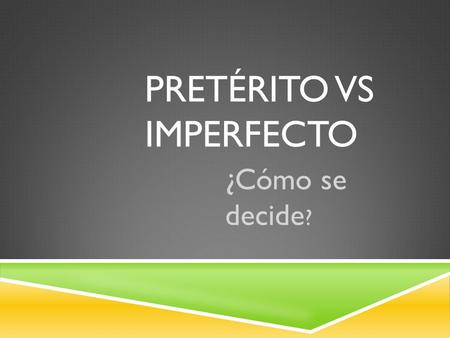 PRETÉRITO VS IMPERFECTO ¿Cómo se decide ?. PRETÉRITO  Actions occurred at a definite time period in past  Salí a las dos de la tarde.  Actions viewed.