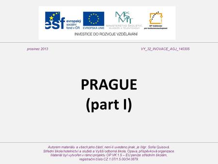 PRAGUE (part I) Autorem materiálu a všech jeho částí, není-li uvedeno jinak, je Mgr. Soňa Quisová. Střední škola hotelnictví a služeb a Vyšší odborná škola,