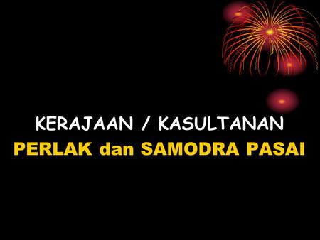 KERAJAAN / KASULTANAN PERLAK dan SAMODRA PASAI