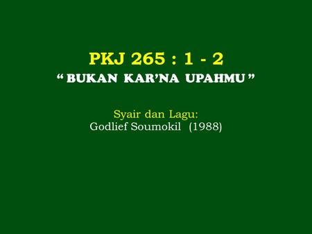 PKJ 265 : “ BUKAN KAR’NA UPAHMU ” Syair dan Lagu: