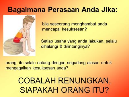 Bila seseorang menghambat anda mencapai kesuksesan? Setiap usaha yang anda lakukan, selalu dihalangi & dirintanginya? orang itu selalu datang dengan segudang.