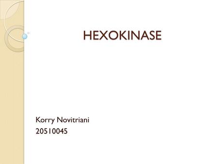 HEXOKINASE Korry Novitriani 20510045. Pendahuluan Heksokinase EC. 2.7.1.1 (2) menunjukkan nama kelas (transferase), (7 ) subkelas (fosfotransferase) dan.