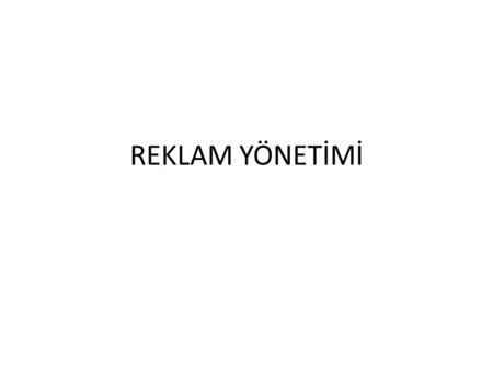 REKLAM YÖNETİMİ. Kurumsal Yapı ve Aktörler Reklâmda denetim, kamu denetim organlarının (1. Tüketicinin Korunması Hakkında Kanun ile kurulan Sanayi ve.