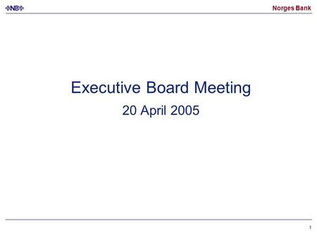 Norges Bank 1 Executive Board Meeting 20 April 2005.