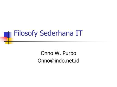 Filosofy Sederhana IT Onno W. Purbo