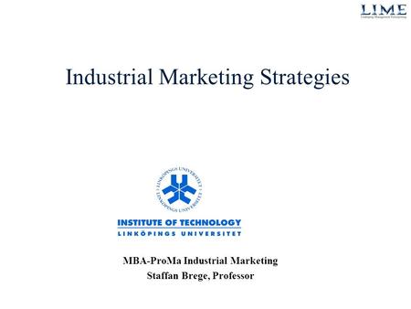 Industrial Marketing Strategies MBA-ProMa Industrial Marketing Staffan Brege, Professor.