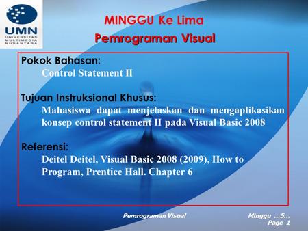 Pemrograman VisualMinggu …5… Page 1 MINGGU Ke Lima Pemrograman Visual Pokok Bahasan: Control Statement II Tujuan Instruksional Khusus: Mahasiswa dapat.