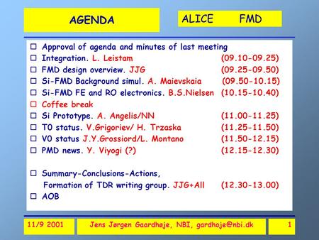 ALICE FMD 11/9 2001Jens Jørgen Gaardhøje, NBI, AGENDA oApproval of agenda and minutes of last meeting oIntegration. L. Leistam (09.10-09.25)