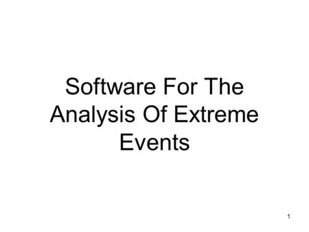 1 Software For The Analysis Of Extreme Events. 2 Outline Introduction Extreme Value Techniques Software Packages Implementations Future Directions Discussion.