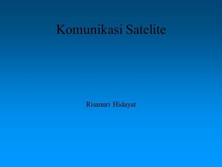 Komunikasi Satelite Risanuri Hidayat. Pendahuluan World demand for communication facilities carrying many different types of real-time and non-real-time.