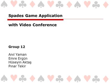 Spades Game Application with Video Conference Group 12 Anıl Yaman Emre Ergün Hüseyin Aktaş Pınar Tekir.