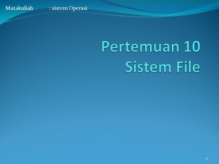 Matakuliah: sistem Operasi 1. Learning Outcomes Pada akhir pertemuan ini, diharapkan mahasiswa akan mampu : menjelaskan konsep sistem file (C2) 2.