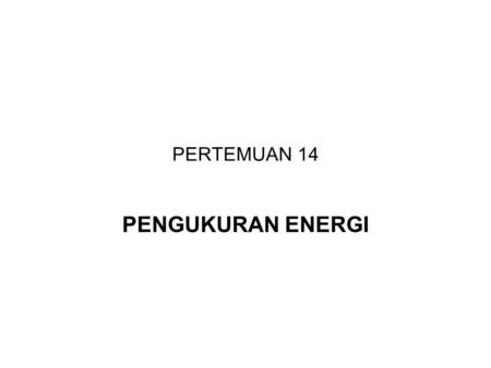 PERTEMUAN 14 PENGUKURAN ENERGI. Measurement of Energy Energy is measured by means of the energy meter (watt-hour- meter) Energy meter is an integrating.