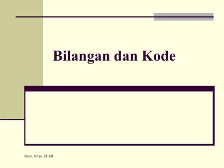 Moch. Rif'an.,ST.,MT Bilangan dan Kode. Moch. Rif'an.,ST.,MT Berapa Anjing ? 0 1 2 3 4 5 6 7 8 9 10.