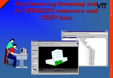 Stavanger 15.4.99 PDT Europe ’99 Implementing browsing tool for EXPRESS schemata and STEP data.