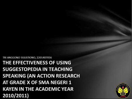 TRI ANGGONO SULISTIONO, 2201407056 THE EFFECTIVENESS OF USING SUGGESTOPEDIA IN TEACHING SPEAKING (AN ACTION RESEARCH AT GRADE X OF SMA NEGERI 1 KAYEN IN.