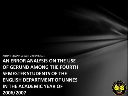 ARTIN FERIANA ARJATI, 2201403521 AN ERROR ANALYSIS ON THE USE OF GERUND AMONG THE FOURTH SEMESTER STUDENTS OF THE ENGLISH DEPARTMENT OF UNNES IN THE ACADEMIC.