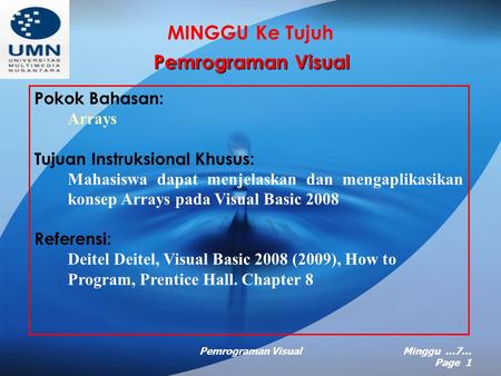 Pemrograman VisualMinggu …7… Page 1 MINGGU Ke Tujuh Pemrograman Visual Pokok Bahasan: Arrays Tujuan Instruksional Khusus: Mahasiswa dapat menjelaskan.