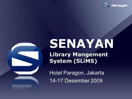 SENAYAN Library Mangement System (SLiMS) Hotel Paragon, Jakarta 14-17 Desember 2009.