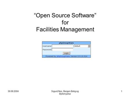 30.09.2004Sigurd Nes, Bergen Bolig og Byfornyelse 1 “Open Source Software” for Facilities Management.