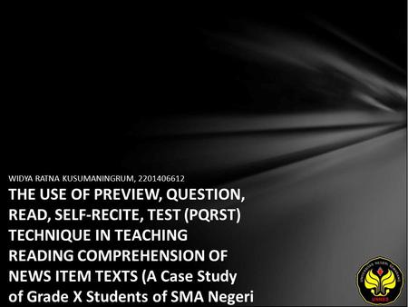 WIDYA RATNA KUSUMANINGRUM, 2201406612 THE USE OF PREVIEW, QUESTION, READ, SELF-RECITE, TEST (PQRST) TECHNIQUE IN TEACHING READING COMPREHENSION OF NEWS.