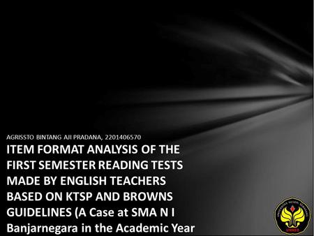 AGRISSTO BINTANG AJI PRADANA, 2201406570 ITEM FORMAT ANALYSIS OF THE FIRST SEMESTER READING TESTS MADE BY ENGLISH TEACHERS BASED ON KTSP AND BROWNS GUIDELINES.