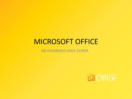 MICROSOFT OFFICE MUHAMMAD JAKA SURYA. Apa itu Microsoft Office ?